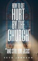 How to Get Hurt by the Church and Still Love Jesus - Hardback Edition