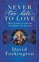 Never Too Late To Love (Hardback): Our Lady's Sublime Teaching on Prayer