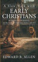 A Slow Walk with Early Christians: 90 Devotional Meditations on the Lives of Christians before AD 313