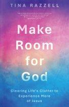 Make Room for God: Clearing Life's Clutter to Experience More of Jesus