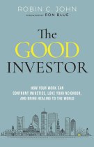 The Good Investor: How Your Work Can Confront Injustice, Love Your Neighbor, and Bring Healing to the World