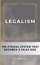 Legalism: The Ethical System That Becomes a False God