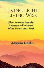 Living Light, Living Wise : Life's Aroma: Tasteful Richness of Wisdom Bites & Personal Fuel