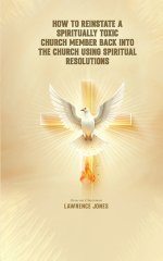How to Reinstate a Spiritually Toxic Church Member Back Into the Church Using Spiritual Resolutions