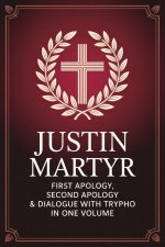 Justin Martyr: First Apology, Second Apology & Dialogue with Trypho in One Volume (Grapevine Press)
