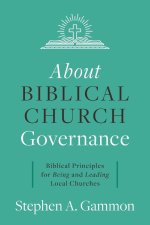 About Biblical Church Governance: Biblical Principles for Being and Leading Local Churches