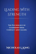 Leading With Strength: The Psychology of Leadership From Conflict and Calling
