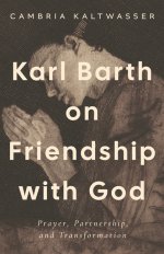 Karl Barth on Friendship with God – Prayer, Partnership, and Transformation