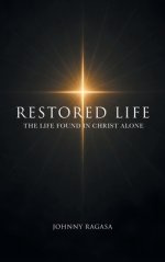 Restored Life: The Life Found In Christ Alone