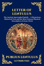 Letter of Lentulus: The Ancient Apocryphal Epistle - A Mysterious Historical Text and the Most Famous Physical Description of Jesus Christ