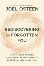 Rediscovering the Forgotten You: Take Back Your Passion, Reignite Your Dreams, and Embrace the Life You Were Created to Live