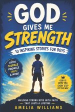 GOD GIVES ME STRENGTH: An Empowering Christian Gift Book for Boys Ages 8-12 to Build Faith, Confidence, and a Courageous Heart