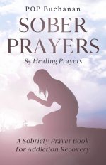 Sober Prayers: A Sobriety Prayer Book for Addiction Recovery, Relapse Prevention, Mental Health, and Forgiveness