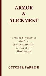 Armor & Alignment: A Guide to Spiritual Warfare, Emotional Healing & Holy Spirit Discernment