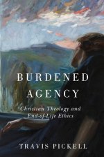 Burdened Agency – Christian Theology and End–of–Life Ethics