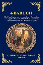 4 Baruch: The Paraleipomena of Jeremiah - An Ancient Apocryphal Account of the Fall of Jerusalem, Divine Miracles & the Babylonian Exile (Large Print