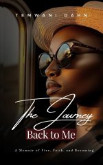 A Journey Back To Me: A Memoir of Fire, Faith, and Becoming