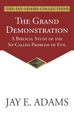 The Grand Demonstration: A Biblical Study of the So-Called Problem of Evil