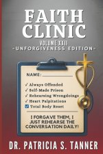 Faith Clinic Volume XXII Unforgiveness Edition: I Forgave Them, I Just Rehearse the Conversation Daily
