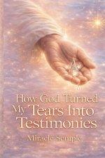 How God Turned My Tears Into Testimony:  From Tears to Triumph