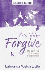 As We Forgive Leader Guide: The Spiritual Practice of Forgiveness