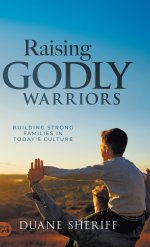 Raising Godly Warriors: Building Strong Families in Today's Culture