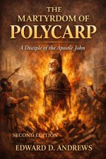 THE MARTYRDOM OF POLYCARP: A Disciple of the Apostle John