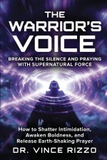 THE WARRIOR'S VOICE  : Breaking the Silence and Praying With Supernatural Force