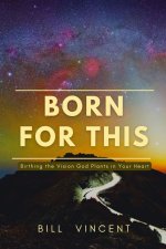 Born for This: Birthing the Vision God Plants in Your Heart