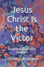 Jesus Christ Is the Victor: Devotional Book Series Volume 2
