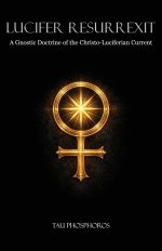 Lucifer Resurrexit: A Gnostic Doctrine of the Christo-Luciferian Current
