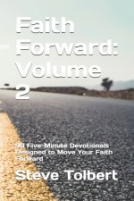 Faith Forward: Volume 2: 90 Five-Minute Devotionals Designed to Move Your Faith Forward