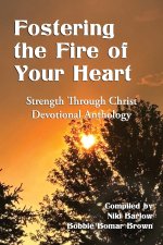 Fostering the Fire of Your Heart: Strength Through Christ Devotional Anthology