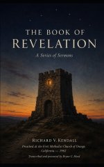 The Book Of Revelation: The Sermons of Pastor Richard V. Kendall