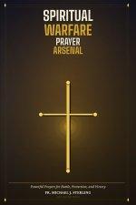 Spiritual Warfare Prayer Arsenal: Powerful Prayers for Battle, Protection, and Victory