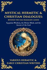 Mystical Hermetic & Christian Dialogues: Egyptian Wisdom, the Divine Mind, and the Ascent of the Soul