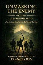 Unmasking the Enemy Part Two: Equipped for Battle : Practical Application for Spiritual Warfare