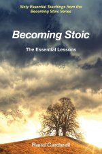 Becoming Stoic: The Essential Lessons