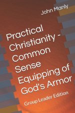 Practical Christianity - Common Sense Equipping of God's Armor: Group Leader Edition