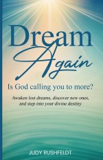 DREAM AGAIN: Is God calling you to more?: Awaken lost dreams, discover new ones, and step into your divine destiny