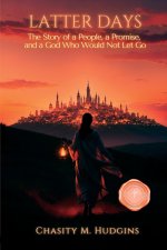 Latter Days: A Story of a People, a Promise, and a God Who Would Not Let Go