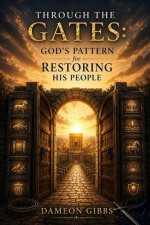 Through the Gates: God's Pattern for Restoring His People