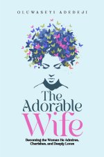 The Adorable Wife: Becoming the Woman He Admires, Cherishes, and Deeply Loves