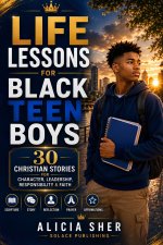 Life Lessons for Black Teen Boys: 30 Christian Stories, Scriptures, Reflections & Prayers for Character, Leadership, Responsibility & Faith