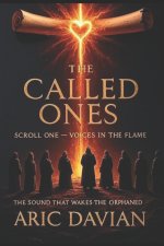 The Called Ones Scroll One - Voices in the Flame: The Sound That Wakes the Orphaned