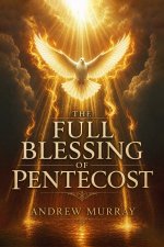 The Full Blessing of Pentecost - The one thing every Christian desperately needs: Modern English