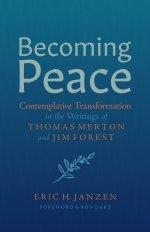 Becoming Peace: Contemplative Transformation in the Writings of Thomas Merton and Jim Forest