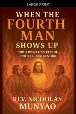 When the Fourth Man Shows Up: God's Power to Rescue, Protect, and Restore