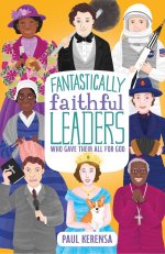 Fantastically Faithful Leaders Who Gave Their All for God (Fantastically Faithful People Book 3)