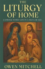 The Liturgy of Home: Catholic Family Life in a Secular Age